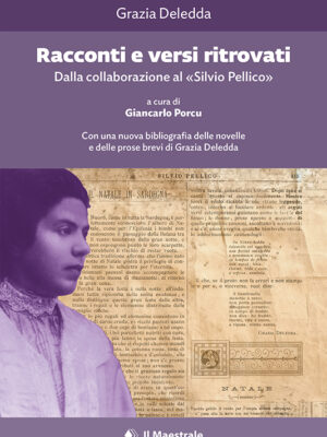 Racconti e versi ritrovati - Dalla collaborazione al "Silvio Pellico" (Torino 1895-1899) - Con una nuova bibliografia delle novelle e delle prose brevi di Grazia Deledda
